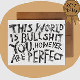 The world is bullshit…you are perfect Card