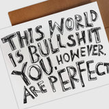 The world is bullshit…you are perfect Card