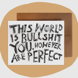 The world is bullshit…you are perfect Card