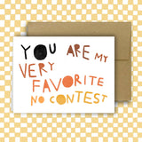 YOU ARE MY VERY FAVORITE NO CONTEST Greeting Card