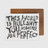 The world is bullshit…you are perfect Card