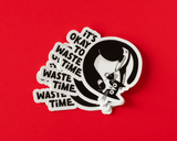 It's Okay To Waste Time Illustrated Vinyl Sticker