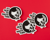 It's Okay To Waste Time Illustrated Vinyl Sticker