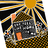 YOU FEEL LIKE HOME TO ME Art Print