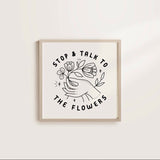 Stop & Talk to the Flowers Screenprint